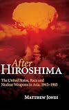 After Hiroshima: The United States, Race and Nuclear Weapons in Asia, 1945-1965