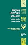 Designing Deliberative Democracy: The British Columbia Citizens' Assembly (Theories of Institutional Design)