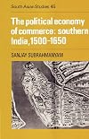The Political Economy of Commerce: Southern India 1500-1650 (Cambridge South Asian Studies)