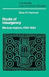 Roots of Insurgency: Mexican Regions, 1750-1824