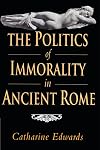 The Politics of Immorality in Ancient Rome