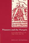 Muscovy and the Mongols: Cross-Cultural Influences on the Steppe Frontier, 1304-1589