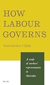 How Labour Governs: A Study of Workers' Representation in Australia
