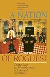 A Nation of Rogues?: Crime, Law and Punishment in Colonial Australia