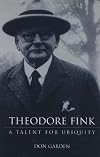Theodore Fink : a talent for ubiquity