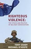 Righteous Violence: The Ethics and Politics of Military Intervention (Ethics in Public Life)