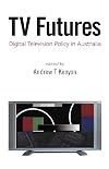 TV Futures: Digital Television Policy in Australia
