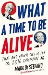 What a Time to be Alive: That and Other Lies of the 2016 Campaign