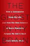 The Ghost in My Brain: How a Concussion Stole My Life and How the New Science of Brain Plasticity Helped Me Get It Back