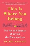 This Is Where You Belong: The Art and Science of Loving the Place You Live