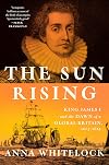 The Sun Rising: King James I and the Dawn of a Global Britain, 1603-1625