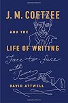 J. M. Coetzee and the Life of Writing: Face-to-face with Time
