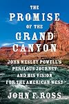 The Promise of the Grand Canyon: John Wesley Powell's Perilous Journey and His Vision for the American West
