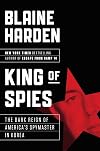 King of Spies: The Dark Reign of America's Spymaster in Korea