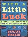With a Little Luck: Surprising Stories of Amazing Discoveries