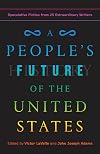 A People's Future of the United States: Speculative Fiction from 25 Extraordinary Writers
