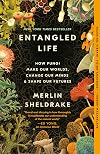 Entangled Life: How Fungi Make Our Worlds, Change Our Minds, and Shape Our Futures