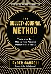 The Bullet Journal Method: Track the Past, Order the Present, Design the Future