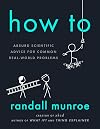 How To: Absurd Scientific Advice for Common Real-World Problems