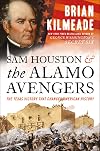 Sam Houston and the Alamo Avengers: The Texas Victory That Changed American History