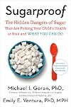 Sugarproof: The Hidden Dangers of Sugar That Are Putting Your Child's Health at Risk and What You Can Do