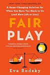 Fair Play: A Game-Changing Solution for When You Have Too Much to Do and More Life to Live