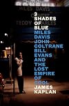 3 Shades of Blue: Miles Davis, John Coltrane, Bill Evans, and the Lost Empire of Cool