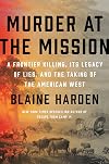 Murder at the Mission: A Frontier Killing, Its Legacy of Lies, and the Taking of the American West