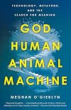 God, Human, Animal, Machine: Technology, Metaphor, and the Search for Meaning