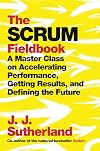 The Scrum Fieldbook: A Master Class on Accelerating Performance, Getting Results, and Defining the Future