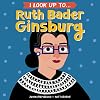 I Look Up To... Ruth Bader Ginsburg