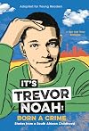 It's Trevor Noah: Born a Crime: Stories from a South African Childhood {Adapted for Young Readers}