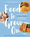 Food to Grow On: The Ultimate Guide to Childhood Nutrition--From Pregnancy to Packed Lunches