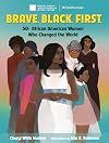 Brave. Black. First. 50 African American Women Who Changed the World