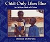 Chidi Only Likes Blue: An African Book of Colours