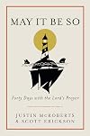 May It Be So: Forty Days with the Lord's Prayer