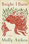 Bright I Burn: A Novel