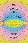 The Matter of Everything: How Curiosity, Physics, and Improbable Experiments Changed the World