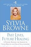 Past Lives, Future Healing: A Psychic Reveals the Secrets to Good Health and Great Relationships