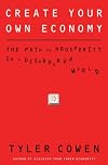 Create Your Own Economy: The Path to Prosperity in a Disordered World