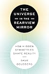 The Universe in the Rearview Mirror: How Hidden Symmetries Shape Reality