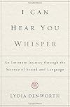 I Can Hear You Whisper: An Intimate Journey through the Science of Sound and Language