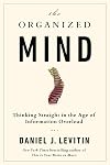 The Organized Mind: Thinking Straight in the Age of Information Overload