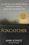 Foxcatcher: The True Story of My Brother's Murder, John du Pont's Madness, and the Quest for Olympic Gold