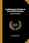 An Elementary Treatise on Cross-Ratio Geometry: With Historical Notes