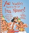 You Wouldn't Want to be an Inca Mummy!: A One-Way Journey You'd Rather Not Make