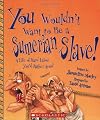 You Wouldn't Want to be a Sumerian Slave!: A Life of Hard Labor You'd Rather Avoid