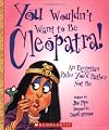 You Wouldn't Want to be Cleopatra!: An Egyptian Ruler You'd Rather Not Be