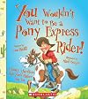 You Wouldn't Want to Be a Pony Express Rider!: A Dusty, Thankless Job You'd Rather Not Do