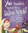 You Wouldn't Want to Be a Salem Witch!: Bizarre Accusations You'd Rather Not Face
